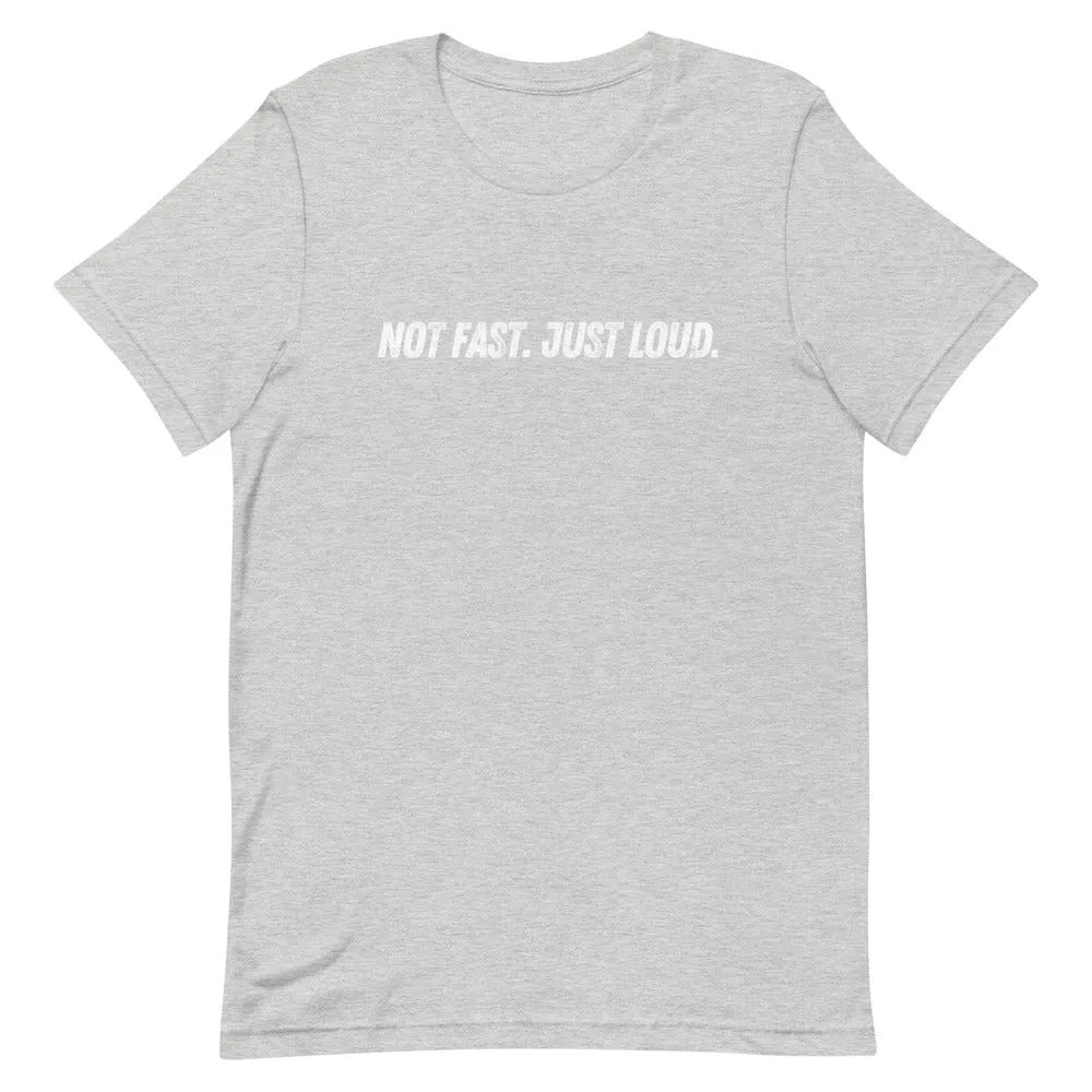 Not Fast Just Loud Unisex Tee