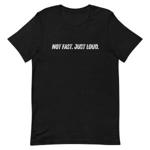 Not Fast Just Loud Unisex Tee