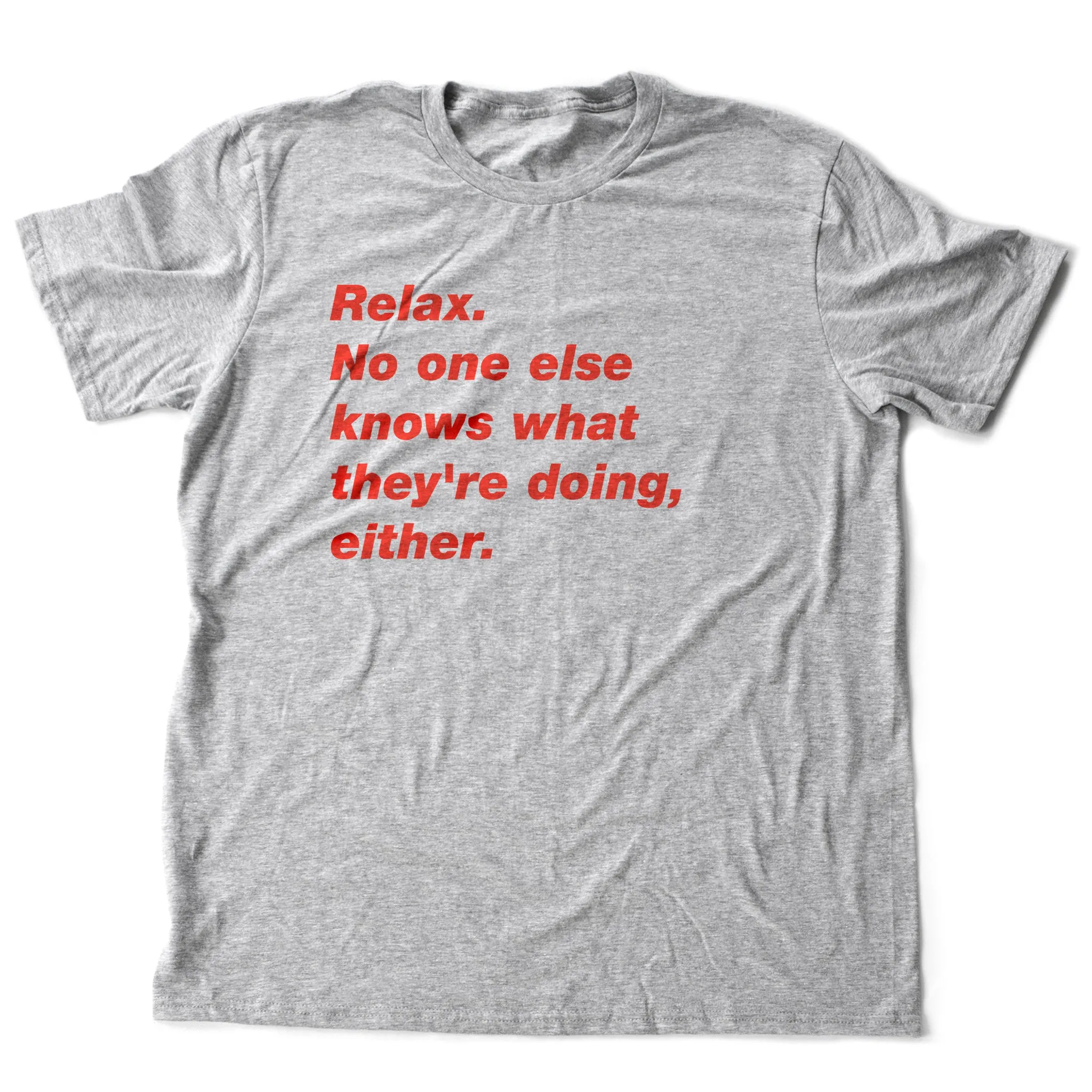 Relax. No one else knows what they're doing, either — premium unisex T-shirt