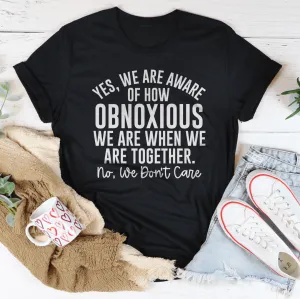 Yes We're Aware Of How Obnoxious We Are Together Tee